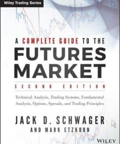 A Complete Guide To The Futures Market Technical Analysis And Trading Systems Fundamental Analysis Options Spreads And Trading Principles 2Nd Edition