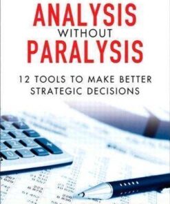 Analysis Without Paralysis 12 Tools To Make Better Strategic Decisions 2Nd Edition