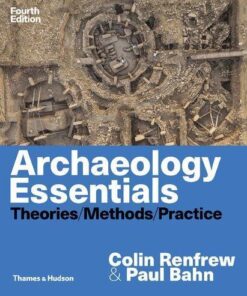 Archaeology Essentials Theories Methods Practice 4Th Edition