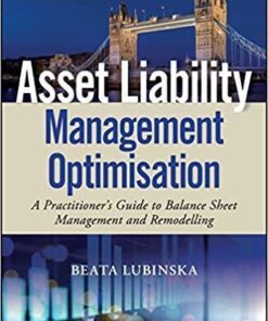 Asset Liability Management Optimisation A Practitioners Guide To Balance Sheet Management And Remodelling
