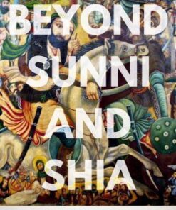 Beyond Sunni And Shia The Roots Of Sectarianism In A Changing Middle East