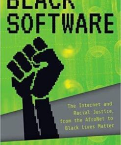 Black Software The Internet Racial Justice From The Afronet To Black Lives Matter