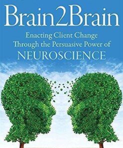 Brain2Brain Enacting Client Change Through The Persuasive Power Of Neuroscience