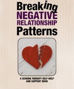 Breaking Negative Relationship Patterns A Schema Therapy Self Help And Support Book