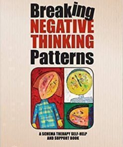 Breaking Negative Thinking Patterns A Schema Therapy Self Help And Support Book