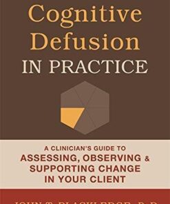 Cognitive Defusion In Practice A Clinicians Guide To Assessing Observing And Supporting Change In Your Client