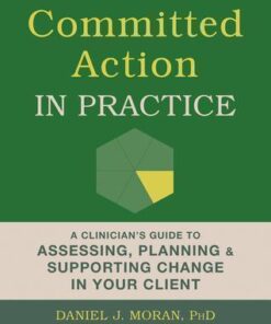 Committed Action In Practice A Clinicians Guide To Assessing Planning And Supporting Change In Your Client
