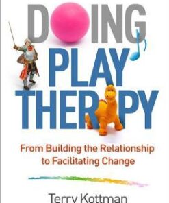 Doing Play Therapy From Building The Relationship To Facilitating Change