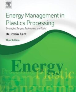 Energy Management In Plastics Processing Strategies Targets Techniques And Tools 3Rd Edition