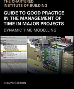Guide To Good Practice In The Management Of Time In Major Projects Dynamic Time Modelling 2Nd Edition