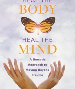Heal The Body Heal The Mind A Somatic Approach To Moving Beyond Trauma
