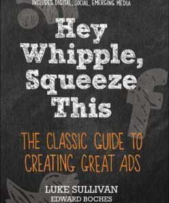 Hey Whipple Squeeze This The Classic Guide To Creating Great Ads 5Th Edition