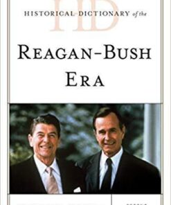 Historical Dictionary Of The Reagan Bush Era Historical Dictionaries Of U S Politics And Political Eras 2Nd Edition