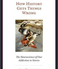 How History Gets Things Wrong The Neuroscience Of Our Addiction To Stories