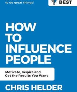 How To Influence People Motivate Inspire And Get The Results You Want
