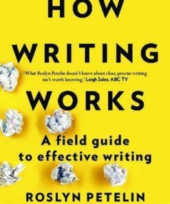 How Writing Works: A field guide to effective writing 1st Edition