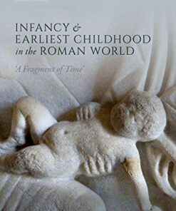 Infancy And Earliest Childhood In The Roman World A Fragment Of Time