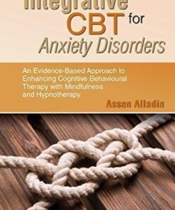 Integrative Cbt For Anxiety Disorders An Evidence Based Approach To Enhancing Cognitive Behavioural Therapy With Mindfulness And Hypnotherapy