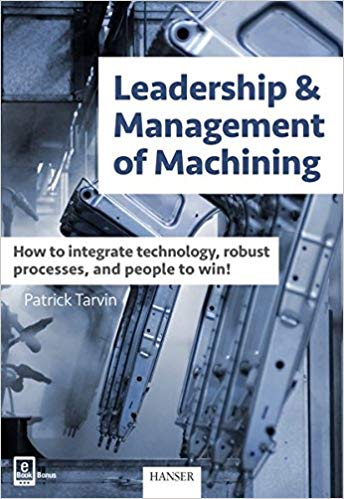 Leadership And Management Of Machining How To Integrate Technology Robust Processes And People To Win