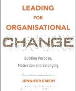 Leading For Organisational Change Building Purpose Motivation And Belonging