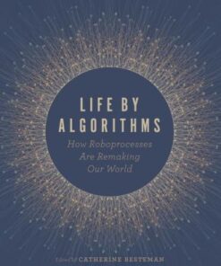 Life by Algorithms: How Roboprocesses Are Remaking Our World