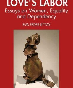 Loves Labor Essays On Women Equality And Dependency 2Nd Edition