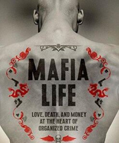 Mafia Life Love Death And Money At The Heart Of Organized Crime
