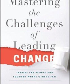 Mastering The Challenges Of Leading Change Inspire The People And Succeed Where Others Fail