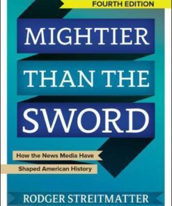 Mightier Than The Sword How The News Media Have Shaped American History 4Th Edition