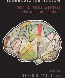 Neuroexistentialism Meaning Morals And Purpose In The Age Of Neuroscience