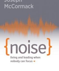 Noise Living And Leading When Nobody Can Focus