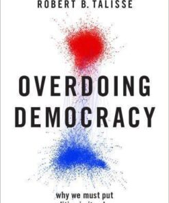 Overdoing Democracy Why We Must Put Politics In Its Place