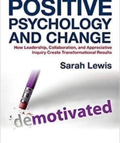 Positive Psychology And Change How Leadership Collaboration And Appreciative Inquiry Create Transformational Results