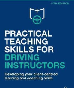 Practical Teaching Skills For Driving Instructors Developing Your Client Centred Learning And Coaching Skills 11Th Edition