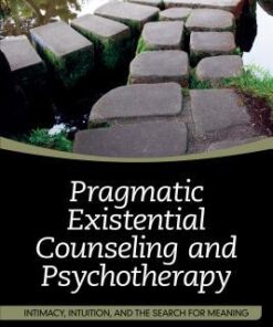 Pragmatic Existential Counseling And Psychotherapy Intimacy Intuition And The Search For Meaning
