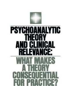 Psychoanalytic Theory And Clinical Relevance What Makes A Theory Consequential For Practice
