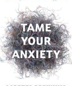 Tame Your Anxiety Rewiring Your Brain For Happiness