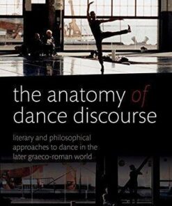 The Anatomy Of Dance Discourse Literary And Philosophical Approaches To Dance In The Later Graeco Roman World