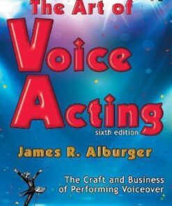 The Art Of Voice Acting The Craft And Business Of Performing For Voiceover 6Th Edition