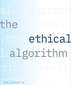 The Ethical Algorithm The Science Of Socially Aware Algorithm Design
