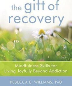 The Gift Of Recovery 52 Mindful Ways To Live Joyfully Beyond Addiction