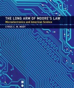 The Long Arm Of Moores Law Microelectronics And American Science