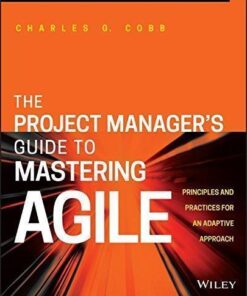 The Project Managers Guide To Mastering Agile Principles And Practices For An Adaptive Approach