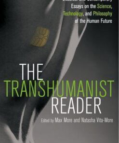 The Transhumanist Reader Classical And Contemporary Essays On The Science Technology And Philosophy Of The Human Future