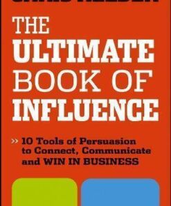 The Ultimate Book Of Influence 10 Tools Of Persuasion To Connect Communicate And Win In Business