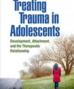 Treating Trauma In Adolescents Development Attachment And The Therapeutic Relationship