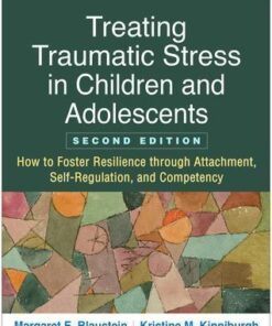 Treating Traumatic Stress In Children And Adolescents How To Foster Resilience Through Attachment Self Regulation And Competency 2Nd Edition